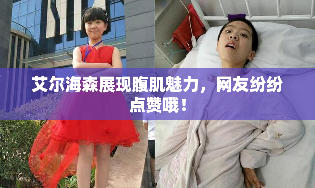艾尔海森展现腹肌魅力，网友纷纷点赞哦！