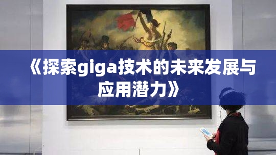 《探索giga技术的未来发展与应用潜力》