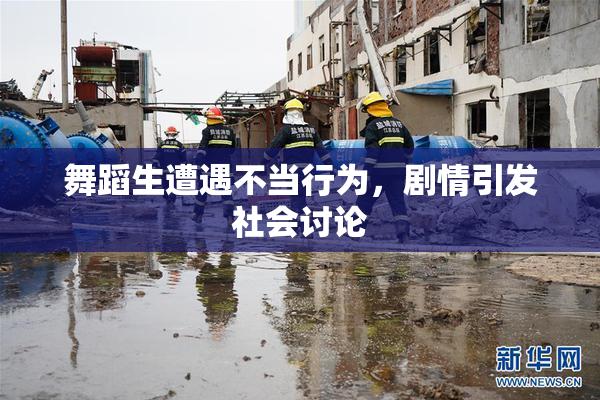 舞蹈生遭遇不当行为，剧情引发社会讨论