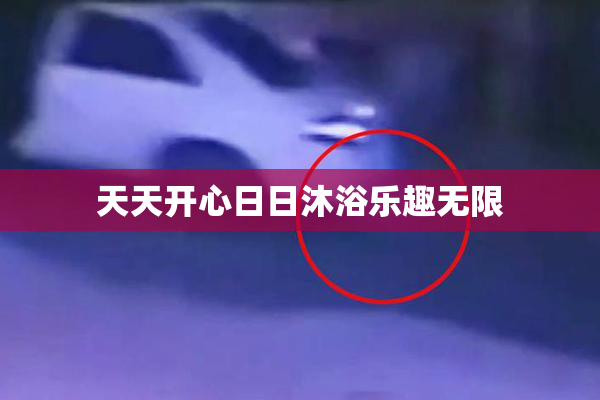 天天开心日日沐浴乐趣无限