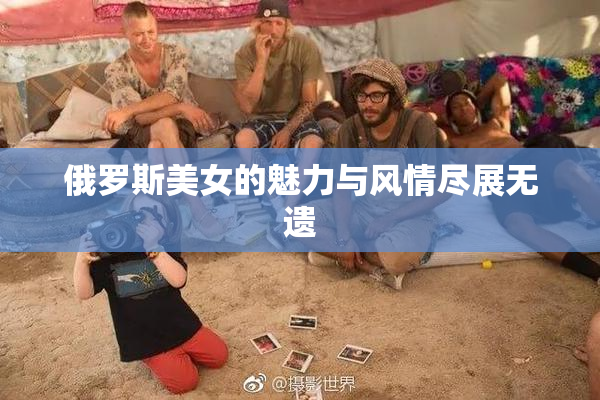 俄罗斯美女的魅力与风情尽展无遗