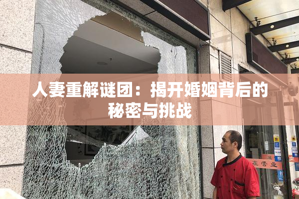 人妻重解谜团：揭开婚姻背后的秘密与挑战