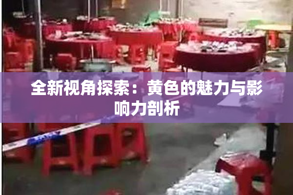 全新视角探索：黄色的魅力与影响力剖析
