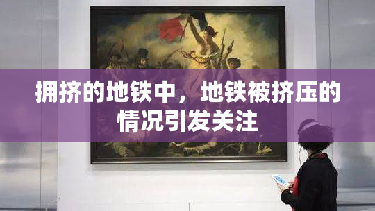 拥挤的地铁中，地铁被挤压的情况引发关注
