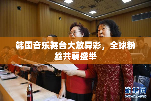韩国音乐舞台大放异彩，全球粉丝共襄盛举