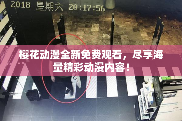 樱花动漫全新免费观看，尽享海量精彩动漫内容！