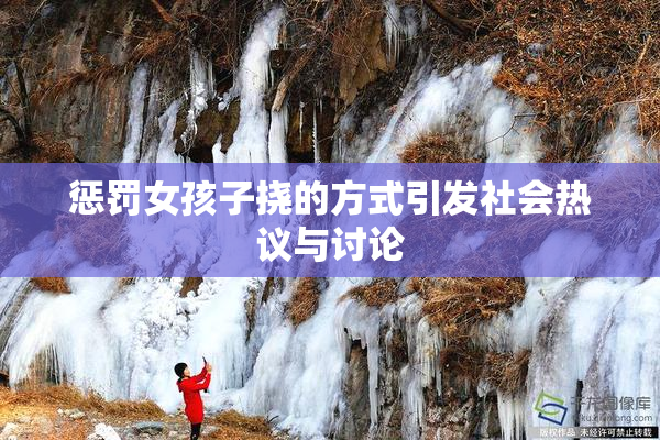 惩罚女孩子挠的方式引发社会热议与讨论