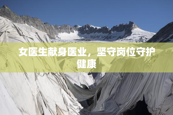 女医生献身医业，坚守岗位守护健康