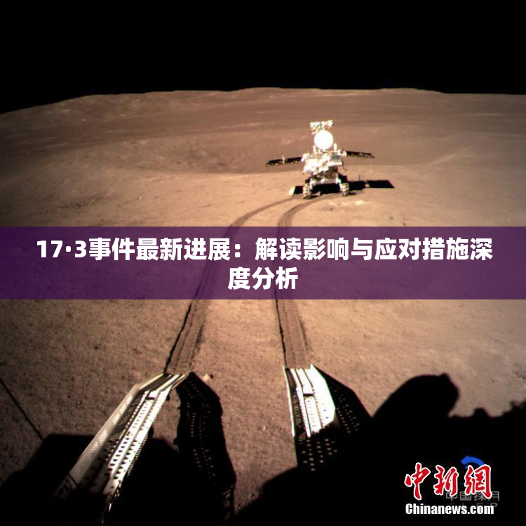 17·3事件最新进展：解读影响与应对措施深度分析