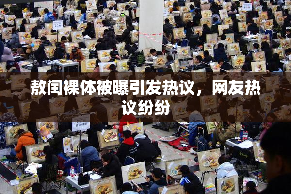 敖闰裸体被曝引发热议，网友热议纷纷
