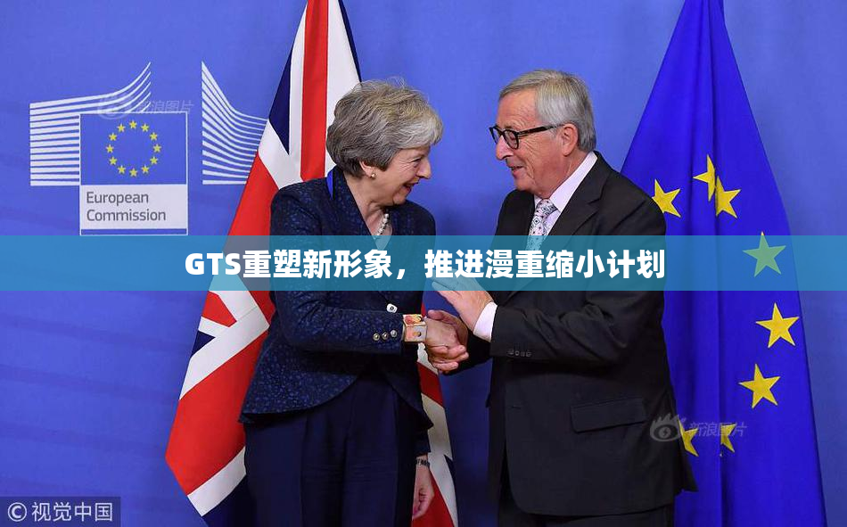 GTS重塑新形象，推进漫重缩小计划