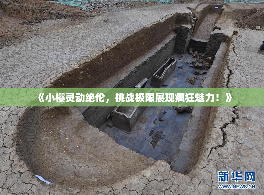 《小樱灵动绝伦，挑战极限展现疯狂魅力！》
