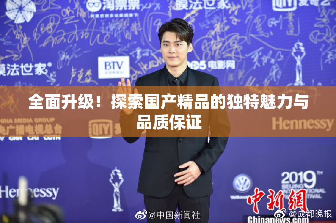 全面升级！探索国产精品的独特魅力与品质保证