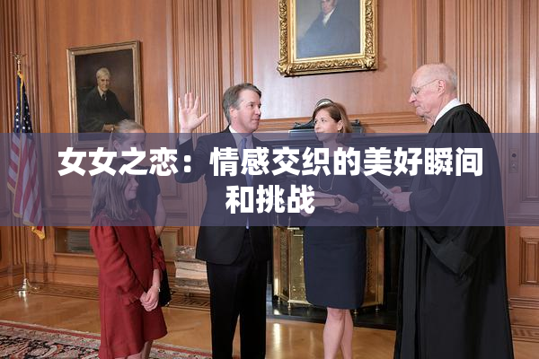 女女之恋：情感交织的美好瞬间和挑战
