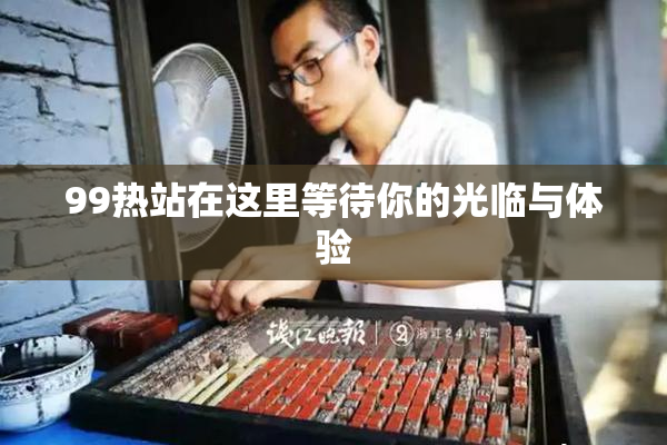 99热站在这里等待你的光临与体验