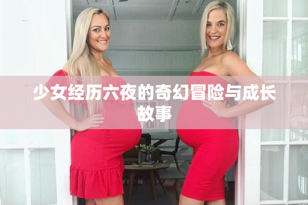 少女经历六夜的奇幻冒险与成长故事