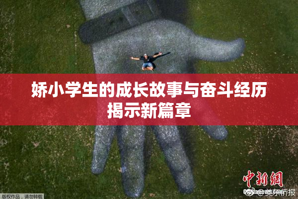 娇小学生的成长故事与奋斗经历揭示新篇章