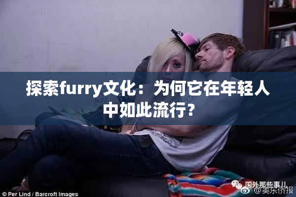 探索furry文化：为何它在年轻人中如此流行？