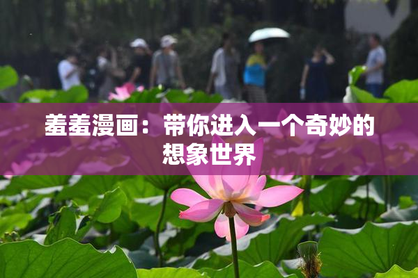 羞羞漫画：带你进入一个奇妙的想象世界