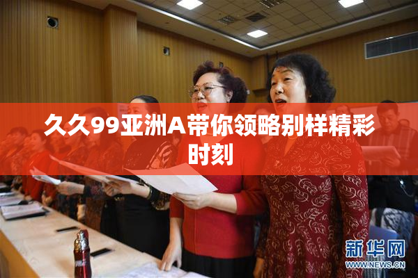 久久99亚洲A带你领略别样精彩时刻