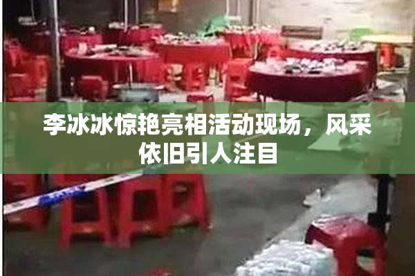 李冰冰惊艳亮相活动现场，风采依旧引人注目
