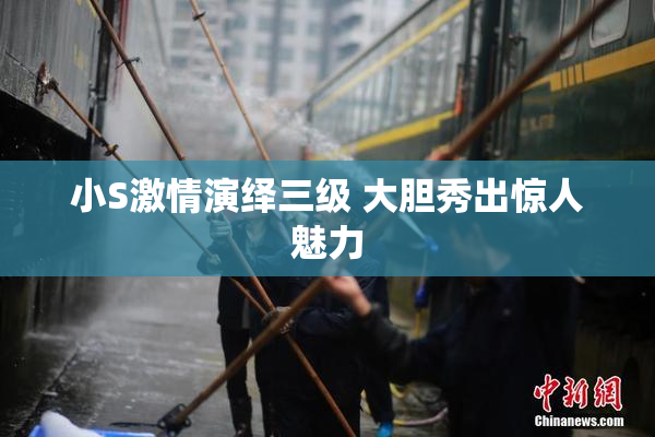 小S激情演绎三级 大胆秀出惊人魅力
