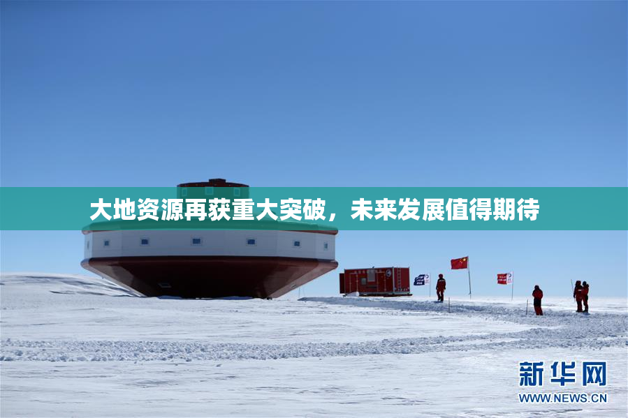 大地资源再获重大突破，未来发展值得期待