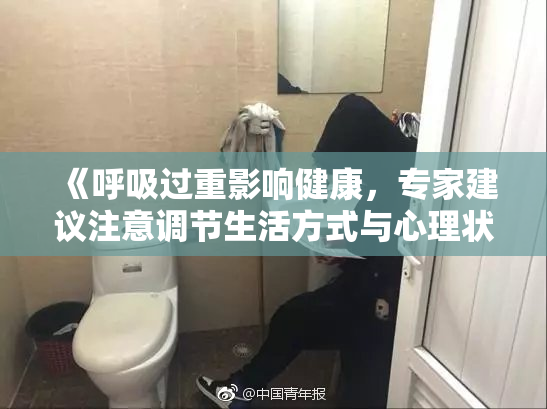 《呼吸过重影响健康，专家建议注意调节生活方式与心理状态》