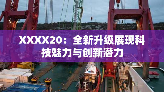 XXXX20：全新升级展现科技魅力与创新潜力