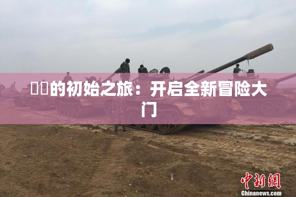 妺妺的初始之旅：开启全新冒险大门