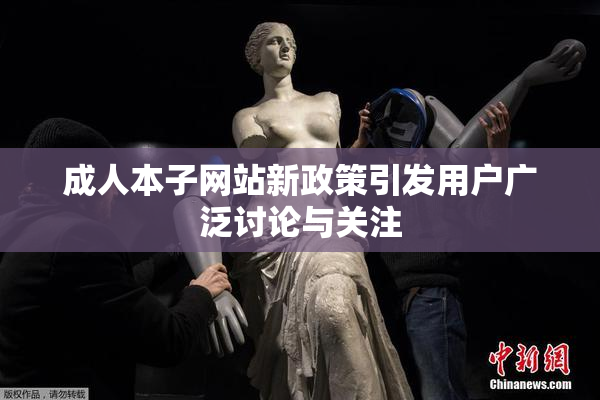 成人本子网站新政策引发用户广泛讨论与关注