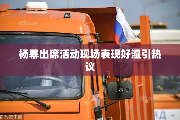 杨幂出席活动现场表现好湿引热议