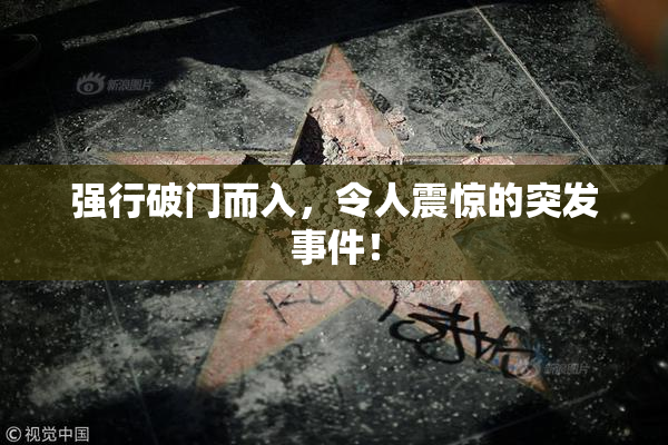 强行破门而入，令人震惊的突发事件！