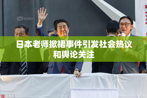 日本老师掀裙事件引发社会热议和舆论关注