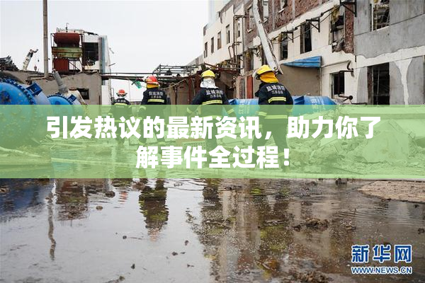 引发热议的最新资讯，助力你了解事件全过程！