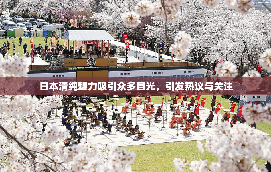 日本清纯魅力吸引众多目光，引发热议与关注