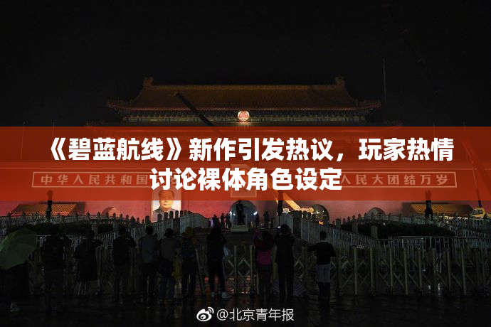 《碧蓝航线》新作引发热议，玩家热情讨论裸体角色设定