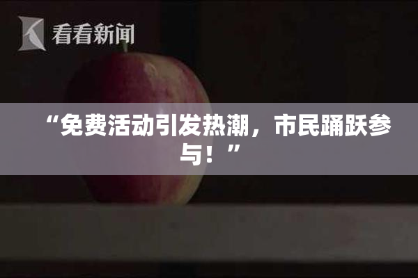“免费活动引发热潮，市民踊跃参与！”