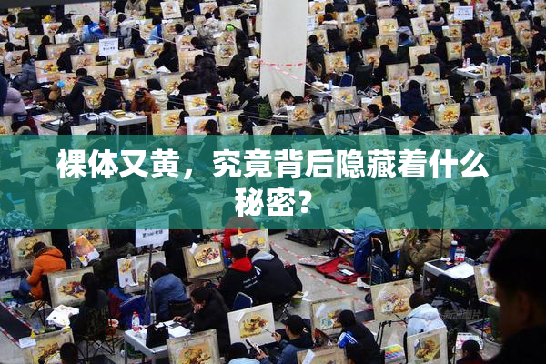裸体又黄，究竟背后隐藏着什么秘密？