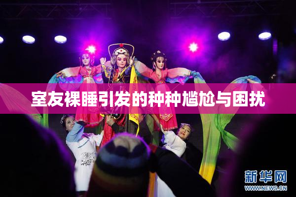 室友裸睡引发的种种尴尬与困扰