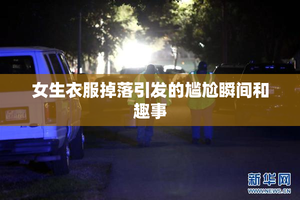 女生衣服掉落引发的尴尬瞬间和趣事