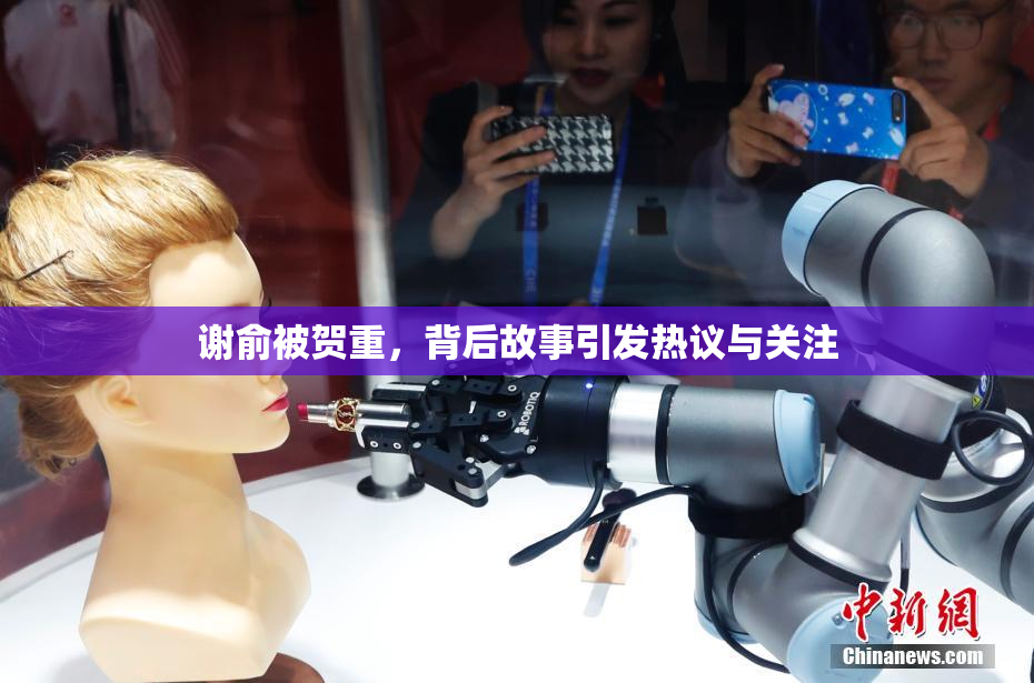 谢俞被贺重，背后故事引发热议与关注