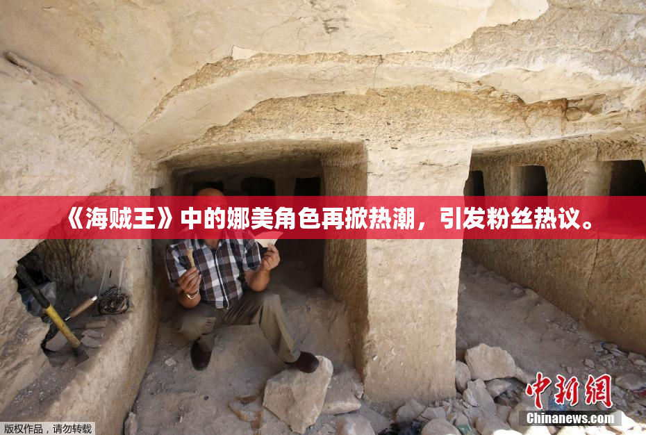 《海贼王》中的娜美角色再掀热潮，引发粉丝热议。