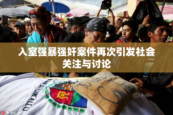 入室强暴强奸案件再次引发社会关注与讨论