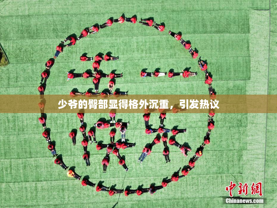 少爷的臀部显得格外沉重，引发热议