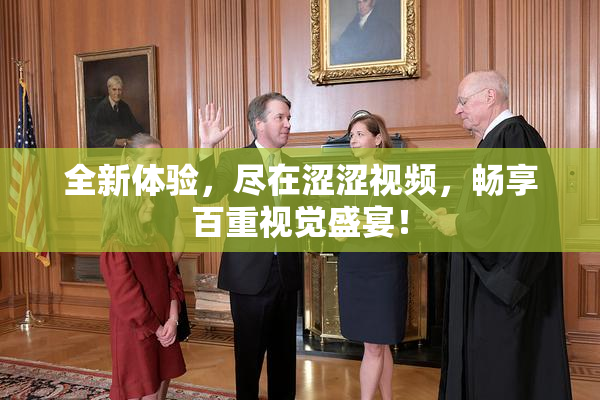 全新体验，尽在涩涩视频，畅享百重视觉盛宴！