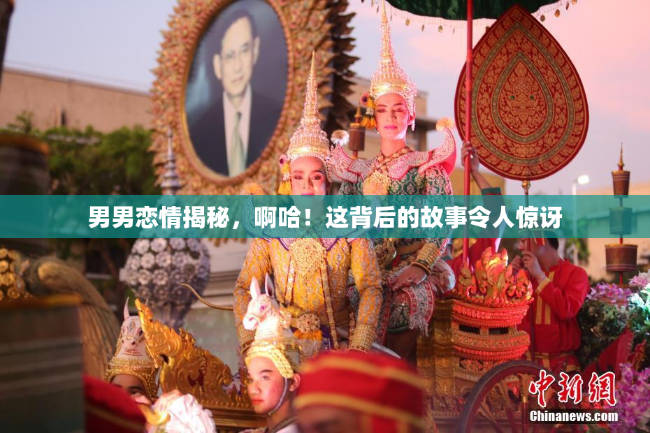 男男恋情揭秘，啊哈！这背后的故事令人惊讶