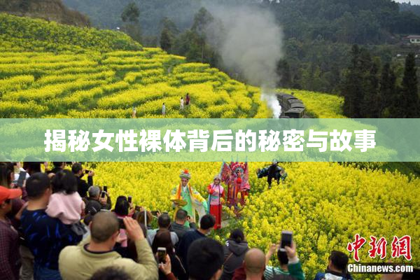 揭秘女性裸体背后的秘密与故事
