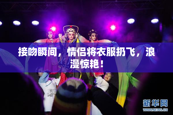 接吻瞬间，情侣将衣服扔飞，浪漫惊艳！