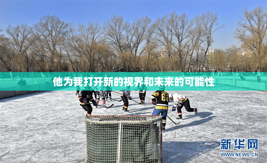 他为我打开新的视界和未来的可能性